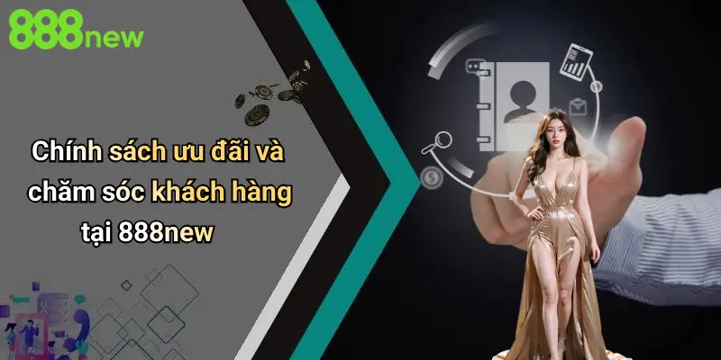 Nổ hũ 888NEW 3 Chính sách ưu đãi và chăm sóc khách hàng tại 888new