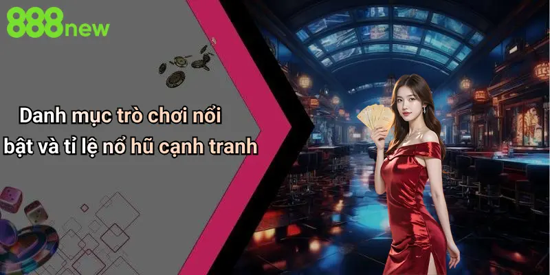 Nổ hũ 888NEW 2 Danh mục trò chơi nổi bật và tỉ lệ nổ hũ cạnh tranh