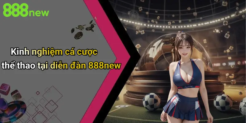 Kinh nghiệm cá cược thể thao tại diễn đàn 888NEW Kinh nghiệm cá cược thể thao tại diễn đàn 888NEW