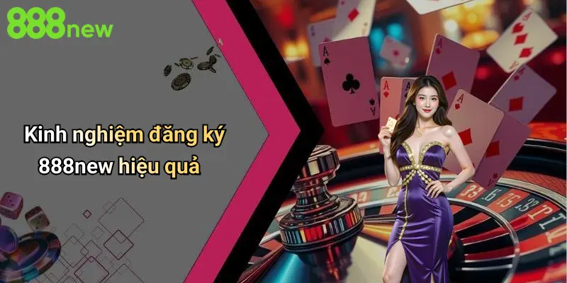 Đăng Ký 888NEW: Khám Phá Trải Nghiệm Cá Cược Đỉnh Cao Và An Toàn 4 Kinh nghiệm đăng ký 888new hiệu quả