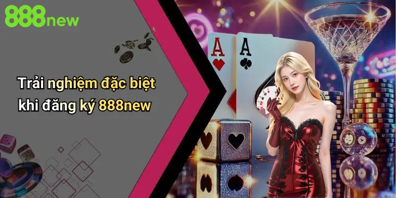 Đăng Ký 888NEW: Khám Phá Trải Nghiệm Cá Cược Đỉnh Cao Và An Toàn 5 Trải nghiệm đặc biệt khi đăng ký 888new